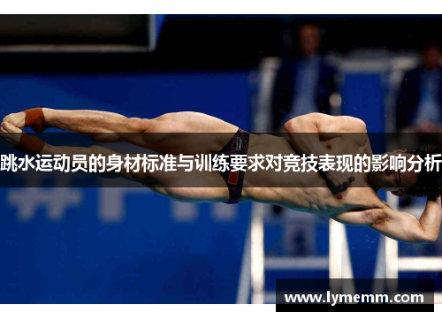 跳水运动员的身材标准与训练要求对竞技表现的影响分析