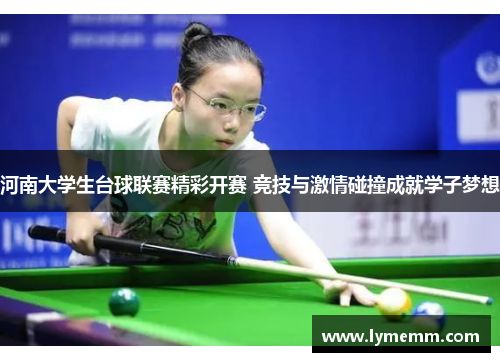 河南大学生台球联赛精彩开赛 竞技与激情碰撞成就学子梦想