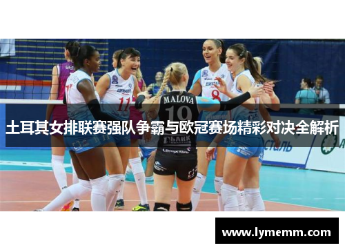 土耳其女排联赛强队争霸与欧冠赛场精彩对决全解析